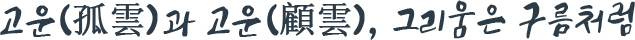 고운(孤雲)과 고운(顧雲), 그리움은 구름처럼